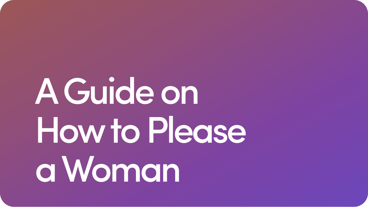 A Guide on How to Please a Woman: Overview, Steps to Take & Things to